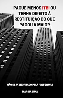 Livro Pague Menos ITBI ou Tenha Direito à Restituição do que Pagou a Maior: Tudo o que precisa saber sobre ITBI