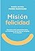 Misión Felicidad. Descubre cómo aprovechar todos los momentos de la vida con la ayuda de tus ánge by 