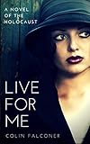 LIVE FOR ME: a novel of the holocaust (20th century stories Book 4) by Colin Falconer