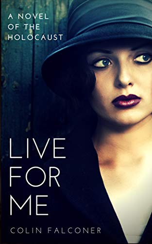 LIVE FOR ME: a novel of the holocaust (20th century stories Book 4) by Colin Falconer