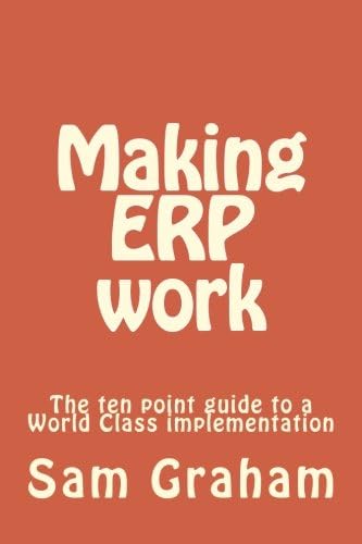 Making ERP work: The ten point guide to a World Class implementation