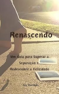 Livro Renascendo: Um Guia para Superar a Separação e Redescobrir a Felicidade