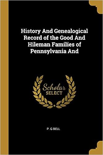 History And Genealogical Record Of The Good And Hileman Families Of Pennsylvania And Bell P G 9780530972787 Amazon Com Books