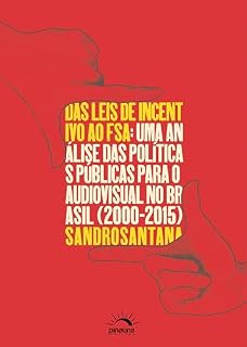 Livro Das Leis de Incentivo ao FSA: Uma análise das políticas públicas para o audiovisual no Brasil (2000-2015)
