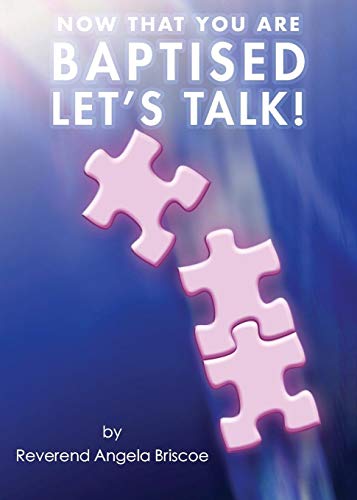 Now That You Are Baptised, Let's Talk! by Reverend Angela Briscoe