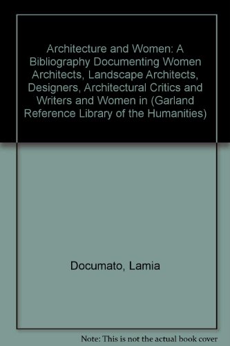 Architecture and Women : A Bibliography Documenting Women Architects, Landscape Architects, Designers, Architectural Critics and Writers ...in the US (Garland Reference Library of the Humanities, 886)