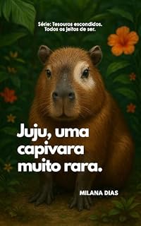 Livro Juju, uma capivara muito rara.: Ensinando sobre o vitiligo para crianças (Tesouros escondidos - Todos os jeitos de ser.)