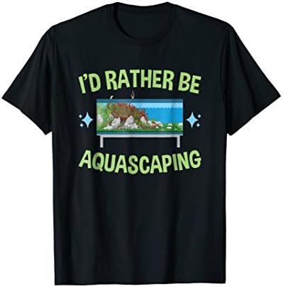I'd Rather Be Aquascaping T Shirt Aquarium Gifts