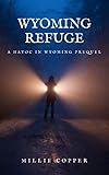 Wyoming Refuge: A Havoc in Wyoming Prequel by Millie Copper