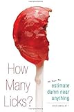How Many Licks?: Or, How to Estimate Damn Near Anything