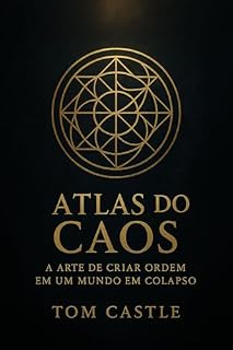Livro Atlas do Caos – A Arte de Criar Ordem em um Mundo em Colapso: Uma filosofia tática sobre colapso, consciência e reconstrução interior (Série: Atlas da Mente — Sobrevivência e Disciplina)