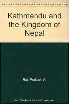 Kathmandu & the Kingdom of Nepal, by Prakash A. Raj Kathmandu & the Kingdom of Nepal, by Prakash A. Raj
