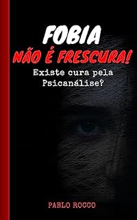Livro FOBIA NÃO É FRESCURA: Existe cura pela Psicanálise?