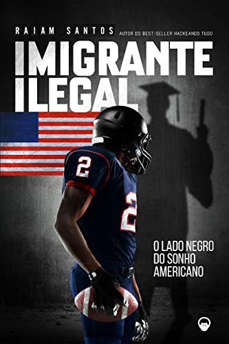 Imigrante Ilegal: O Lado Negro do Sonho Americano [ebook] por [Santos, Raiam]