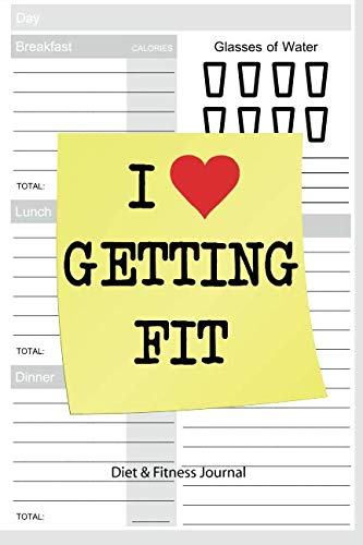 Diet & Fitness Journal: I Love Getting Fit! - Start Your Journey To The New You! Diet & Fitness Journal: I Love Getting Fit! - Start Your Journey To The New You!