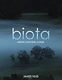 Biota: Grow. Gather. Cook. by James Viles