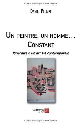 Télécharger Un peintre, un homme … Constant - Itinéraire d'un artiste contemporain (French Edition) PDF