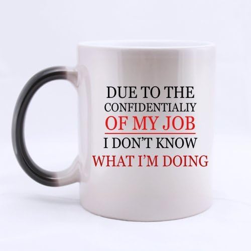 DUE TO THE CONFIDENTIALITY OF MY JOB I DON'T KNOW WHAT I'M DOING Morphing Coffee/Tea Mug/Color-Changing Cup (11 Ounce)