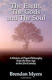 The Earth, The Gods and The Soul - A History of Pagan Philosophy: From the Iron Age to the 21st Century