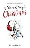 A Chic and Simple Christmas: Celebrate the holiday season with ease and grace by Fiona Ferris
