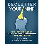 Declutter Your Mind: How to Stop Worrying, Relieve Anxiety, and Eliminate Negative Thinking