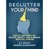Declutter Your Mind: How to Stop Worrying, Relieve Anxiety, and Eliminate Negative Thinking