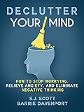 Declutter Your Mind: How to Stop Worrying, Relieve Anxiety, and Eliminate Negative Thinking