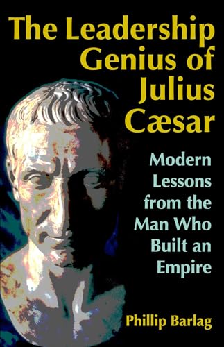 The Leadership Genius of Julius Caesar: Modern Lessons from the Man Who Built a…