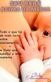 Livro Seu Bebê Acima da Média: Tudo que há mais novo sobre aleitamento + A fruta que substitui o leite materno