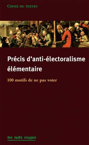 Précis d'anti-électoralisme élémentaire: 120 motifs de ne pas aller voter by Collectif