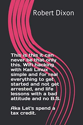 This is this it can never be that only this. Wifi hacking with Kali Linux simple and for real everything to get started and not get arrested, and life ... Let's spend a tax credit. (Hacking by me.) by Robert Dixon