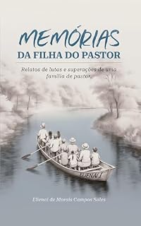 Livro MEMÓRIAS DA FILHA DO PASTOR: RELATOS DE LUTAS E SUPERAÇÕES DE UMA FAMÍLIA DE PASTOR
