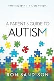 A Parent's Guide to Autism: Practical Advice. Biblical Wisdom.