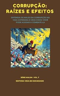 Livro Corrupção: Raízes e Efeitos: Entenda os Males da corrupção na vida cotidiana e veja como você pode ajudar a combatê-la (Série Malum - Saiba Evitar o Mal Livro 7)