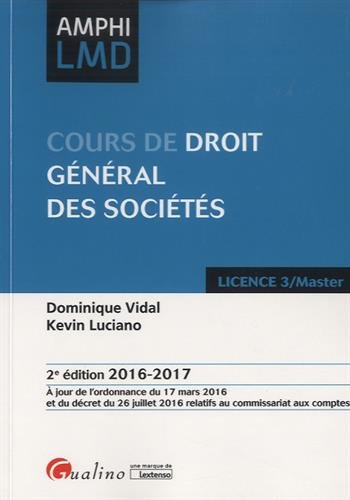 cours de droit général des sociétés 2016-2017 - 2ème édition: À JOUR DE L'ORDONNANCE DU 17 MARS 2016 ET DU DECRET DU 26 JUILLET 2016 RELATIFS (AMPHI LMD) (French Edition) by vidal d. Luciano k.