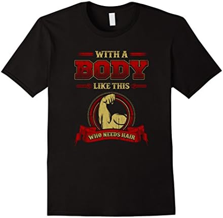 Mens With A Body Like This Who Needs Hair? Funny Bald Men T-Shirt 2XL Black