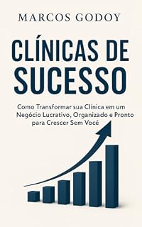 Livro Clínicas de Sucesso: Como Transformar sua Clínica em um Negócio Lucrativo, Organizado e Pronto para Crescer Sem Você