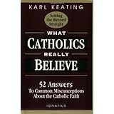 What Catholics Really Believe: Answers to Common Misconceptions About the Faith