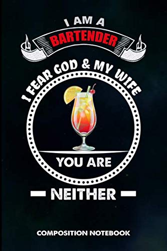 I am a Bartender I Fear God and My Wife You are Neither: Composition Notebook, Birthday Journal for by M. Shafiq