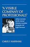 «A Visible Company of Professionals»: African Americans and the National Education Association Dur by Carol F. Karpinski