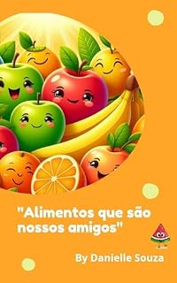Livro ALIMENTOS QUE SÃO NOSSOS AMIGOS: AS FRUTAS E FORMAS DE CONSUMO