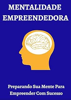 Livro MENTALIDADE EMPREENDEDORA: Preparando Sua Mente Para Empreender Com Sucesso