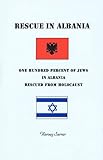 Rescue in Albania : One Hundred Percent of Jews in Albania Rescued from Holocaust