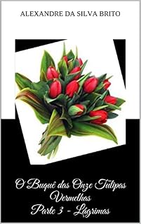 Livro O Buquê das Onze Tulipas Vermelhas Parte 3 - Lágrimas