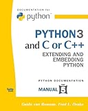 Python 3 And C Or C++: Extending And Embedding Python (Python Documentation Manual Part 5) by Guido Van Rossum, Fred L. Drake
