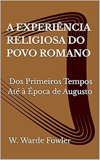 Livro A EXPERIÊNCIA RELIGIOSA DO POVO ROMANO: Dos Primeiros Tempos Até à Época de Augusto