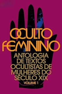 Livro Oculto feminino: Antologia de textos ocultistas de mulheres do século XIX: volume 1