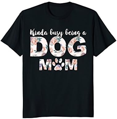 kinda busy being a dog mom shirt