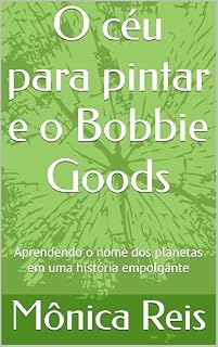 Livro O céu para pintar e o Bobbie Goods: Aprendendo o nome dos planetas em uma história empolgante