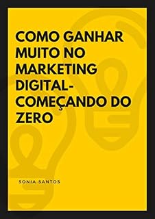 Livro COMO GANHAR MUITO NO MARKETING DIGITAL - COMEÇANDO DO ZERO: MARKETING DITIAL